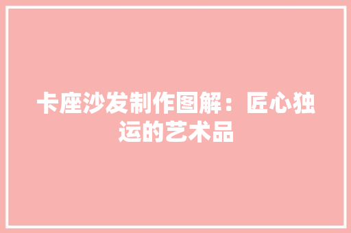 卡座沙发制作图解：匠心独运的艺术品