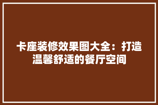 卡座装修效果图大全：打造温馨舒适的餐厅空间