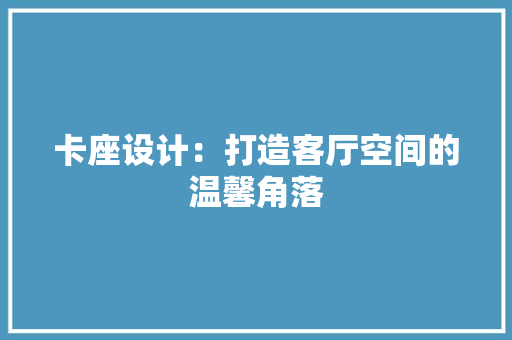 卡座设计：打造客厅空间的温馨角落