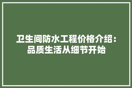 卫生间防水工程价格介绍：品质生活从细节开始 软装设计