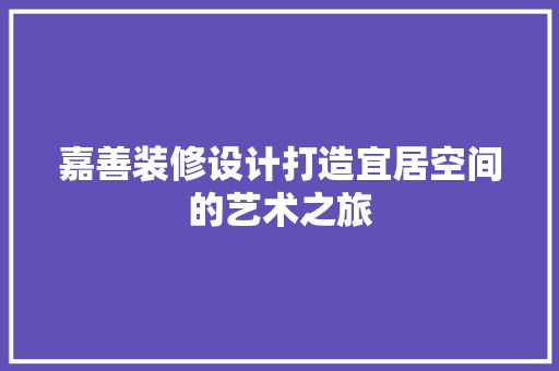 嘉善装修设计打造宜居空间的艺术之旅