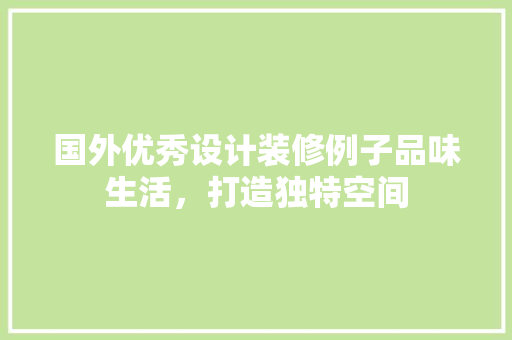 国外优秀设计装修例子品味生活，打造独特空间