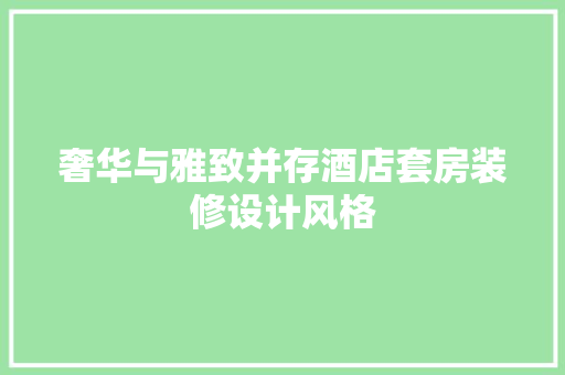 奢华与雅致并存酒店套房装修设计风格