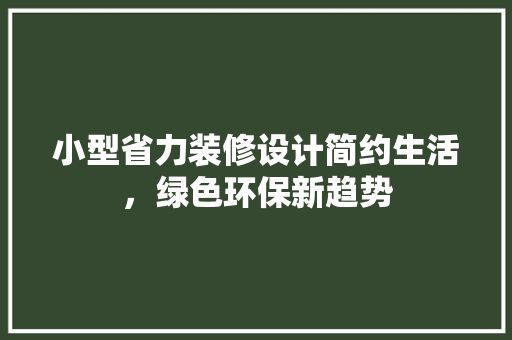 小型省力装修设计简约生活，绿色环保新趋势