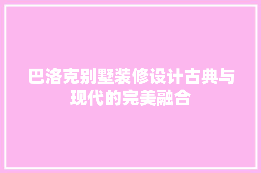 巴洛克别墅装修设计古典与现代的完美融合