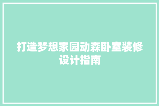 打造梦想家园动森卧室装修设计指南