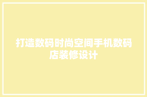 打造数码时尚空间手机数码店装修设计
