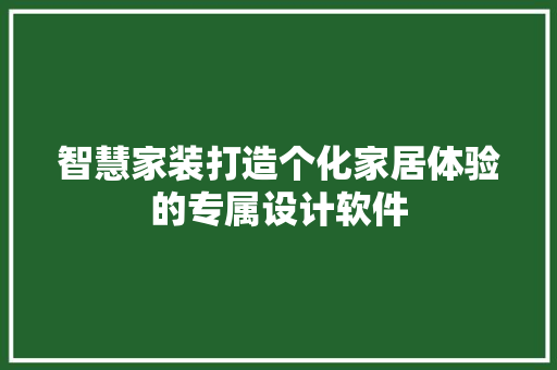 智慧家装打造个化家居体验的专属设计软件
