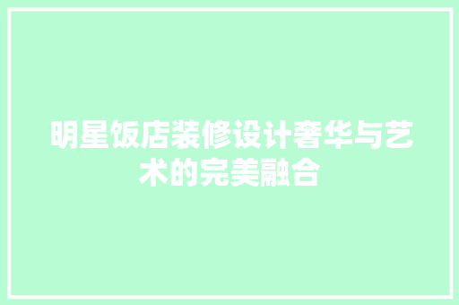 明星饭店装修设计奢华与艺术的完美融合 软装设计