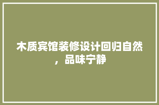木质宾馆装修设计回归自然，品味宁静