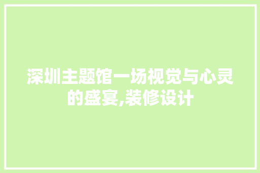 深圳主题馆一场视觉与心灵的盛宴,装修设计 木雕艺术