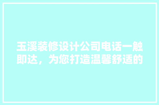 玉溪装修设计公司电话一触即达，为您打造温馨舒适的家
