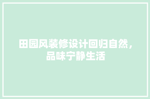 田园风装修设计回归自然，品味宁静生活