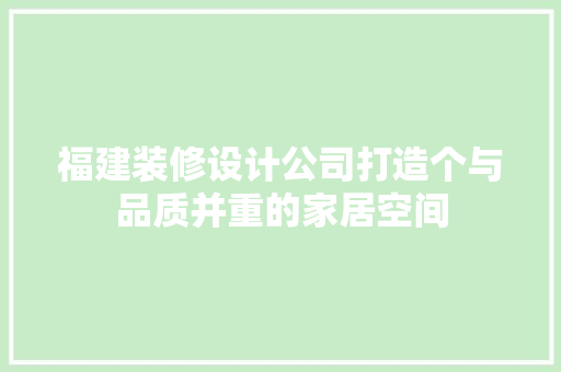 福建装修设计公司打造个与品质并重的家居空间