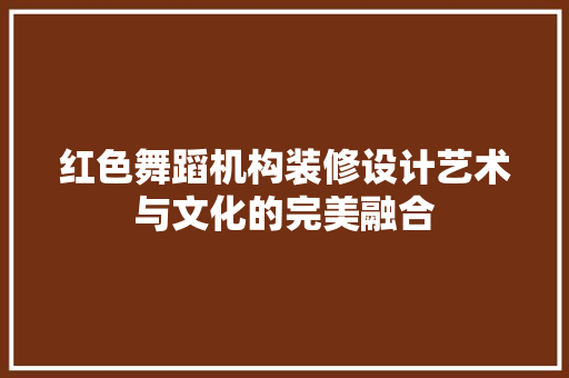 红色舞蹈机构装修设计艺术与文化的完美融合