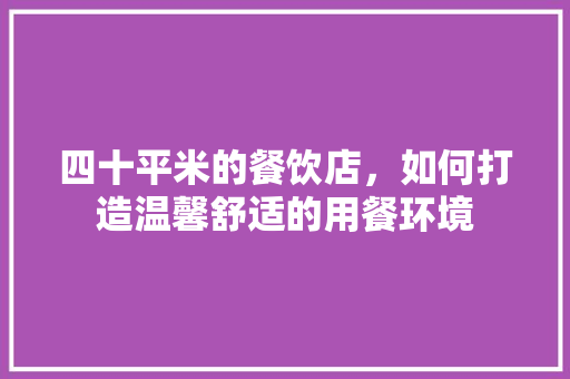 四十平米的餐饮店，如何打造温馨舒适的用餐环境 卧室装修