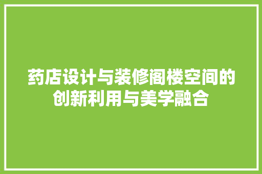 药店设计与装修阁楼空间的创新利用与美学融合