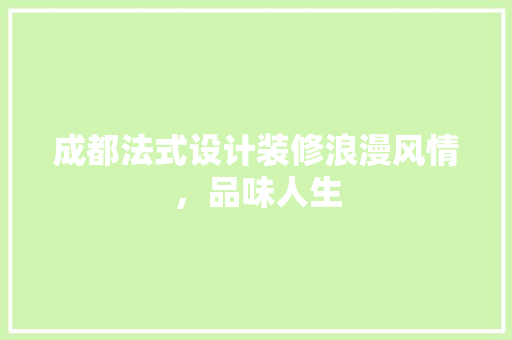 成都法式设计装修浪漫风情，品味人生