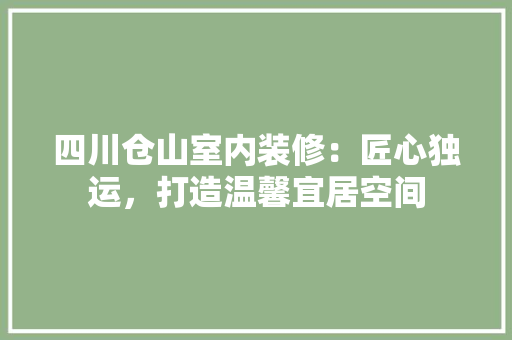 四川仓山室内装修：匠心独运，打造温馨宜居空间 卧室装修