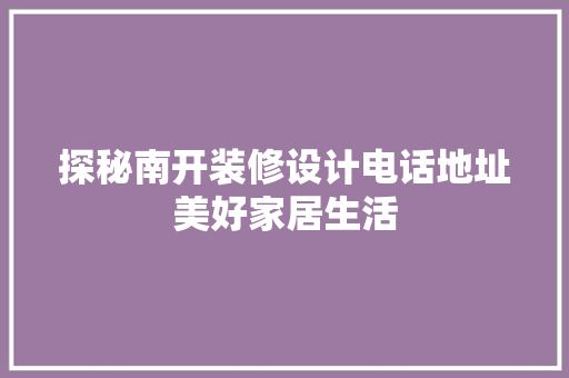 探秘南开装修设计电话地址美好家居生活