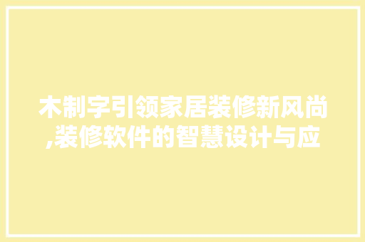 木制字引领家居装修新风尚,装修软件的智慧设计与应用 地板材料