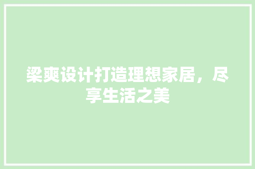 梁爽设计打造理想家居，尽享生活之美