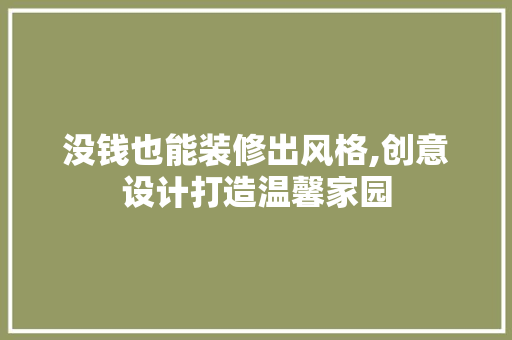 没钱也能装修出风格,创意设计打造温馨家园