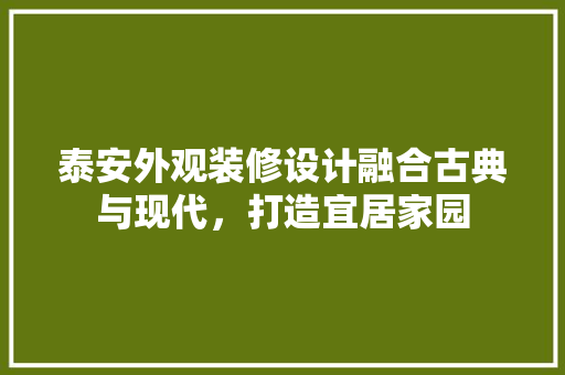 泰安外观装修设计融合古典与现代，打造宜居家园