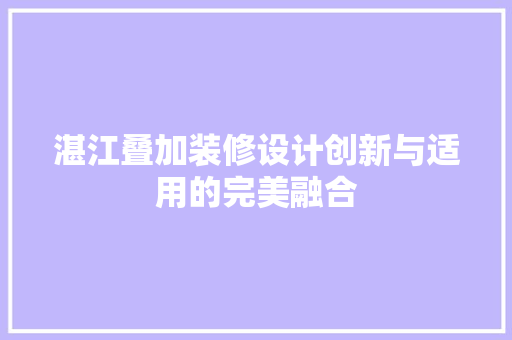 湛江叠加装修设计创新与适用的完美融合