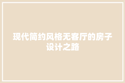 现代简约风格无客厅的房子设计之路
