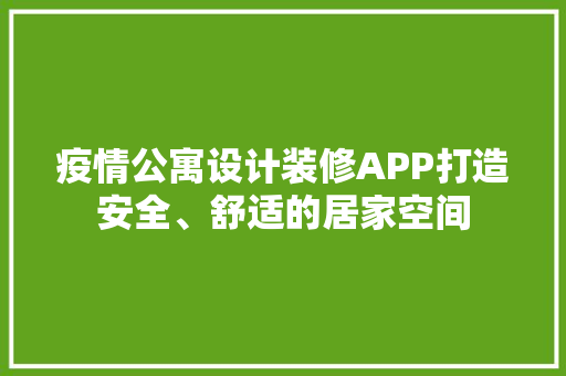 疫情公寓设计装修APP打造安全、舒适的居家空间