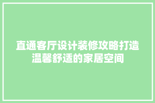 直通客厅设计装修攻略打造温馨舒适的家居空间