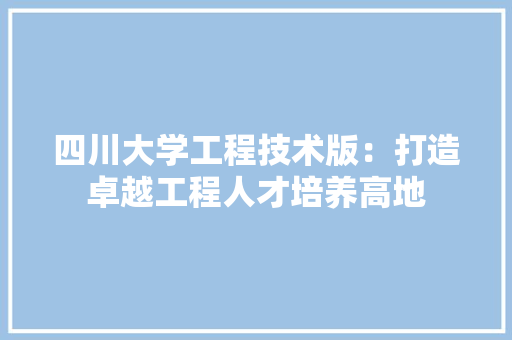 四川大学工程技术版：打造卓越工程人才培养高地 卧室装修