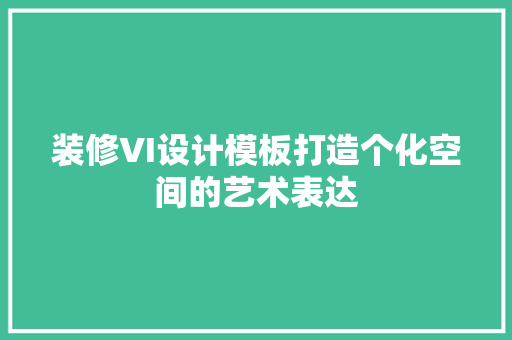 装修VI设计模板打造个化空间的艺术表达