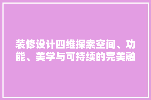 装修设计四维探索空间、功能、美学与可持续的完美融合