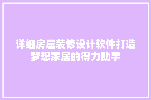 详细房屋装修设计软件打造梦想家居的得力助手