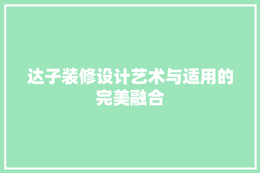 达子装修设计艺术与适用的完美融合