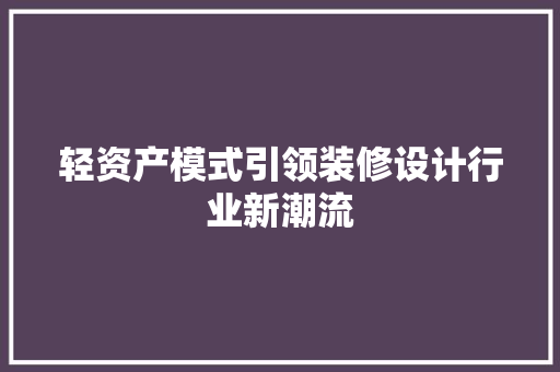 轻资产模式引领装修设计行业新潮流