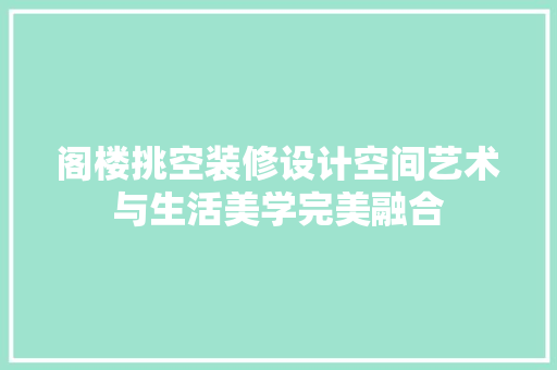 阁楼挑空装修设计空间艺术与生活美学完美融合
