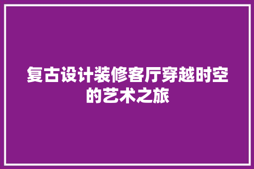 复古设计装修客厅穿越时空的艺术之旅