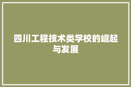 四川工程技术类学校的崛起与发展