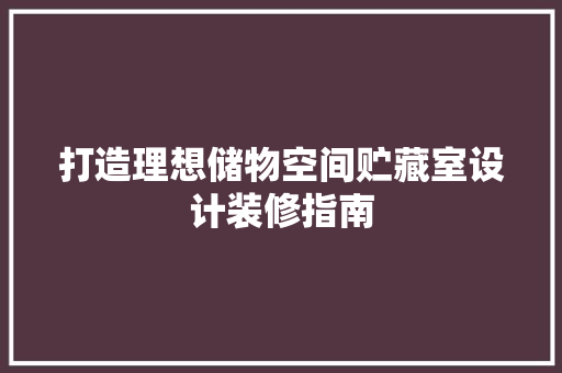 打造理想储物空间贮藏室设计装修指南