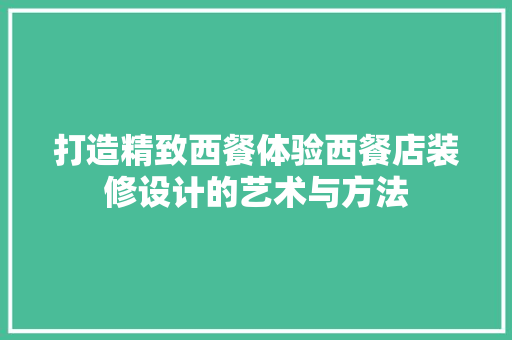 打造精致西餐体验西餐店装修设计的艺术与方法