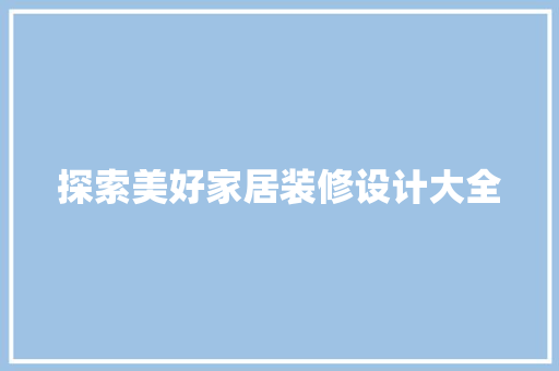 探索美好家居装修设计大全