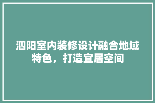 泗阳室内装修设计融合地域特色，打造宜居空间
