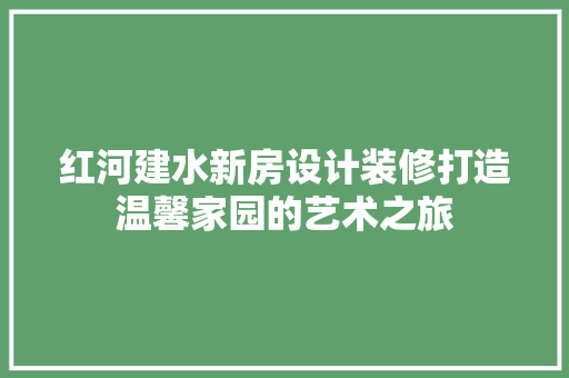 红河建水新房设计装修打造温馨家园的艺术之旅
