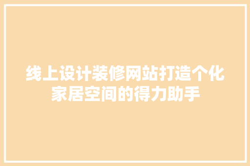 线上设计装修网站打造个化家居空间的得力助手