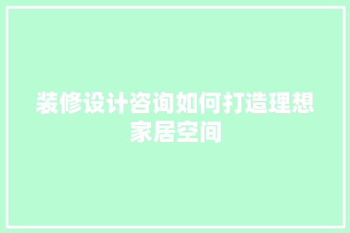 装修设计咨询如何打造理想家居空间