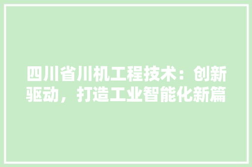 四川省川机工程技术：创新驱动，打造工业智能化新篇章