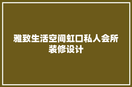 雅致生活空间虹口私人会所装修设计